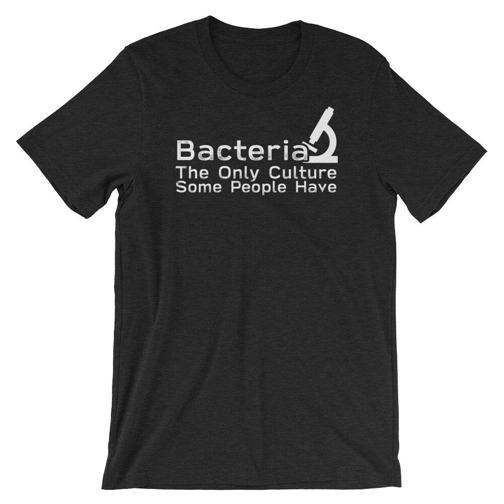 Unisex Funny Microbiogist Shirt, Microbiology Shirt - Bacteria The Only Culture Some People Have, Gift