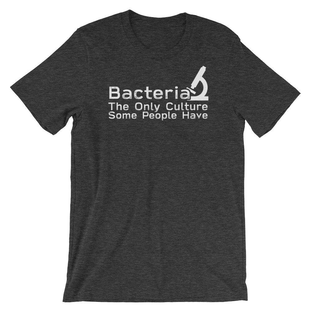 Unisex Funny Microbiogist Shirt, Microbiology Shirt - Bacteria The Only Culture Some People Have, Gift