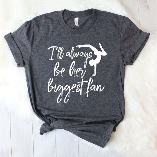 Unisex I'll always be her biggest fan - Gymnastics Mom - Gymnastics Mama - Gymnast Mom Shirt - Gymnastics Dad Tshirt