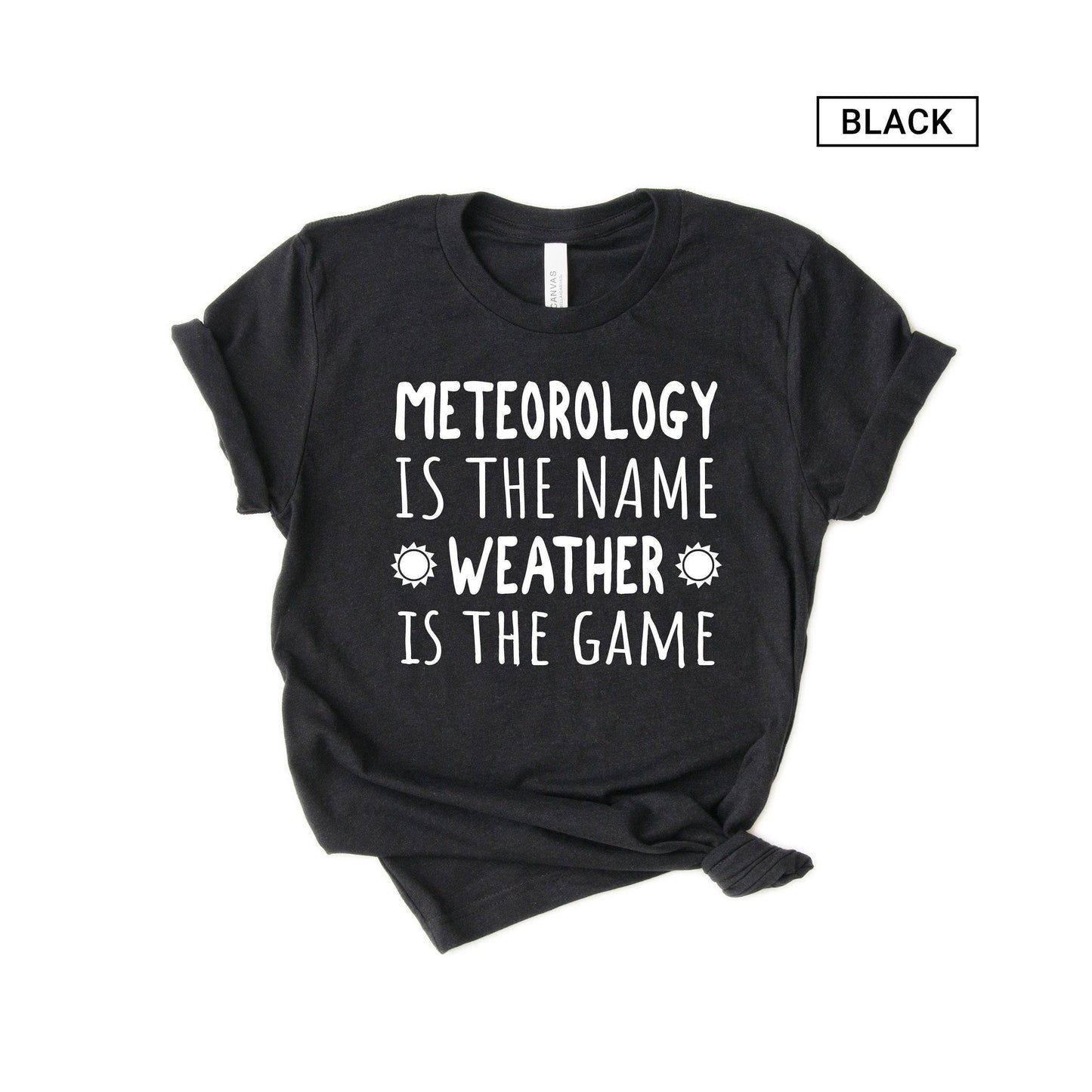 Funny Meteorologist Shirt - Meteorology Shirt - Meteorology is the name, Weather is the game - Gift [Unisex Shirt]