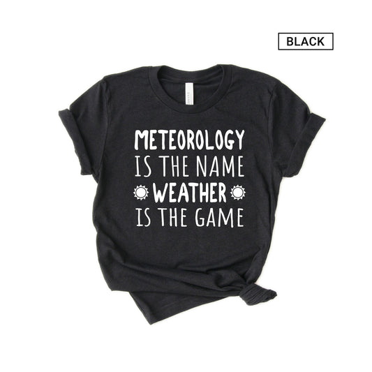 Funny Meteorologist Shirt - Meteorology Shirt - Meteorology is the name, Weather is the game - Gift [Unisex Shirt]